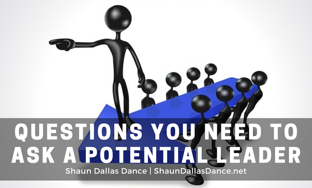 Questions You Need To Ask A Potential Leader Shaun Dallas Dance