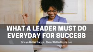 What A Leader Must Do Everyday For Success